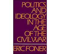 Foner - Politics and Ideology in the Age of the Civil War - New paperb - J555z