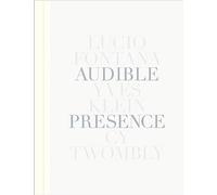 Fontana, Lucio - Audible Presence: Lucio Fontana, Yves Klein, Cy Twombly