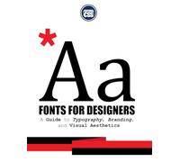 FONTS FOR DESIGNERS A Guide to Typography, Branding, and Visual Aesthetics: Mastering Typography for Impactful Visual Communication (COLOR EDITION)