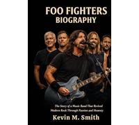 FOO FIGHTERS BIOGRAPHY: The story of a music band that revived modern rock through passion and honesty