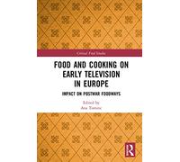 Food and Cooking on Early Television in Europe: Impact on Postwar Foodways (Critical Food Studies)