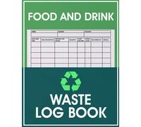 Food And Drink Waste Log Book: Food Wastage Tracker, Kitchen Safety Management Record Book, Keep Track Of Drink And Food Waste