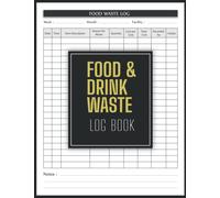 Food And Drink Waste Log Book: Kitchen Safety Management Book | Food Hygiene Record Book | Food Wastage Tracker for Restaurants, Bars, Caterers, Commercial Kitchen and Businesses.