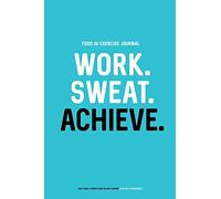 Food and Exercise Journal: Work. Sweat. Achieve.: Daily Food & Fitness Diary (90 Days Edition)