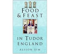 Food and Feast in Tudor England (Food & Feasts)