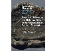 Food and Feasts in the Hebrew Bible in Its Ancient Near Eastern Context (Elements in the Ancient Near Eastern World and the Bible)