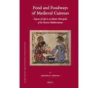 Food and Foodways of Medieval Cairenes: Aspects of Life in an Islamic Metropolis of the Eastern Mediterranean: 88 (Islamic History and Civilization)