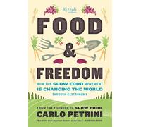Food and Freedom: How the Slow Food Movement is Creating Change Around the World Through Gastronomy: How the Slow Food Movement Is Changing the World Through Gastronomy