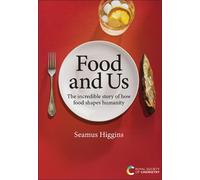 Food and Us : The incredible story of how food shapes humanity