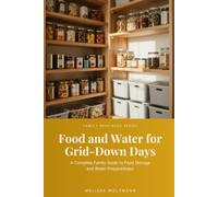 Food and Water for Grid-Down Days: A Practical Guide to Stockpiling, Storing, and Preparing Food and Water When the Power Goes Out (Prepared to Bless: Family Readiness Series)