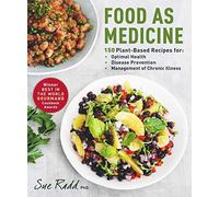 Food as Medicine: 150 Plant-Based Recipes for Optimal Health, Disease Prevention, and Management of Chronic Illness