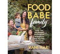 Food Babe Family: More Than 100 Recipes and Foolproof Strategies to Help Your Kids Fall in Love with Real Food