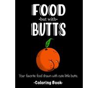 FOOD but with BUTTS: Your favorite food drawn with cute little butts. Coloring Book.