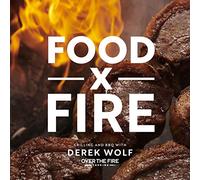 Food by Fire : Grilling and BBQ with Derek Wolf of Over the Fire Cooking