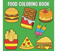Food Coloring Book: Cute Food Coloring Book Bold and Easy for Adults and Kids Including Hamburger, Chocolate, French Fries, Pizza, Sandwich, Cake and Much More!