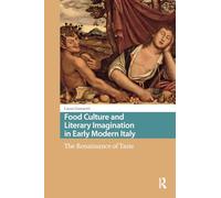Food Culture and Literary Imagination in Early Modern Italy: The Renaissance of Taste (Food Culture, Food History before 1900)