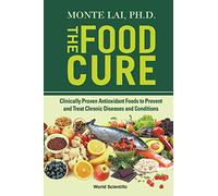 Food Cure, The: Clinically Proven Antioxidant Foods To Prevent And Treat Chronic Diseases And Conditions