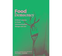 Food Democracy: Critical Lessons in Food, Communication, Design and Art (Socially Repsonsive Communication, Design and Art: Memefest Interventions)