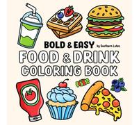 Food & Drink: Coloring Book with Bold and Easy Drawings of Food, Snacks, Beverages, and More for Adults, Teens, and Kids, Simple and Cute Illustrations for Relaxation and Stress Relief