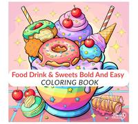 Food Drink & Sweets Bold And Easy Coloring Book: Fun and Relaxing Coloring Pages of Tasty Food, Drinks, and Desserts