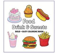 Food Drinks & Sweets: Bold + Easy Coloring Book: Fun & Tasty Designs for All Ages - Big Designs, Simple Lines, Delicious Fun - Packed with Tasty Foods, Fun Drinks, Sweet Desserts & Kawaii Foods!