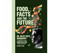 FOOD , FACTS ,AND THE FUTURE: DR. GILES YEO'S BIOGRAPHY -: A SCIENTIST'S FIGHT AGAINST MYTHS AND MISINFORMATION