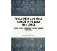 Food, Feasting and Table Manners in the Early Renaissance: Volume II: From the Iberian Peninsula towards a New World