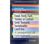 Food, Feed, Fuel, Timber or Carbon Sink? Towards Sustainable Land Use: A Consequential Life Cycle Approach (SpringerBriefs in Environmental Science)