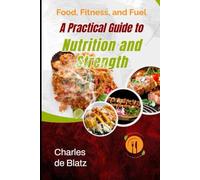 Food, Fitness, and Fuel: A Practical Guide to Nutrition and Strength
