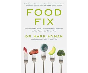 Food Fix: How to Save Our Health, Our Economy, Our Communities and Our Planet - One Bite at a Time