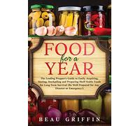 Food for a Year: The Leading Prepper’s Guide to Easily Acquiring, Storing, Stockpiling and Preparing Shelf-Stable Foods for Long-Term Survival (Be Well Prepared for Any Disaster or Emergency!)