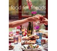 Food For Friends: Simply Delicious Menus For Easy Entertaining