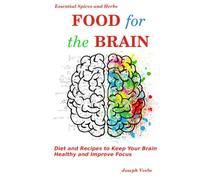 Food for the Brain: Diet and Recipes to Keep Your Brain Healthy and Improve Focus (Healthy Living, Wellness and Prevention)