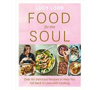 Food for the Soul: Over 80 Delicious Recipes to Help You Fall Back in Love with Cooking