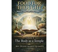 Food For Thought: Biblical Truths They Never Taught Us: The Body As a Temple: Biblical Truths They Never Taught Us - Volume 4: The Body As a Temple: Biblical Truths They Never Taught Us