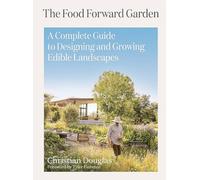 Food Forward Garden Design: A Complete Guide to Designing and Growing Edible Landscapes