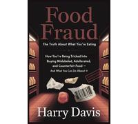 Food Fraud: The Truth About What You’re Eating: How You’re Being Tricked into Buying Mislabeled, Adulterated, and Counterfeit Food-and What You Can Do About It