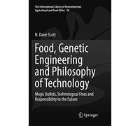 Food, Genetic Engineering and Philosophy of Technology: Magic Bullets, Technological Fixes and Responsibility to the Future: 28 (The International ... Agricultural and Food Ethics, 28)