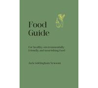 Food Guide: Healthy, Environmentally-Friendly and Nourishing Food: A Whole-Foods Plant-Based Guide to Ecology, Nutrition and Intuitive Cooking