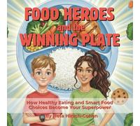 Food Heroes and the Winning Plate: How Healthy Eating and Smart Food Choices Become Your Superpower