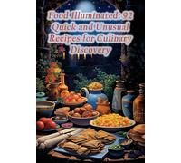 Food Illuminated: 92 Quick and Unusual Recipes for Culinary Discovery