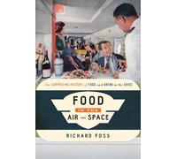 Food in the Air and Space: The Surprising History of Food and Drink in the Skies (Food on the Go)
