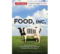 Food, Inc.: A Participant Guide: How Industrial Food is Making Us Sicker, Fatter, and Poorer-And What You Can Do About It