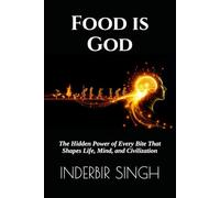 Food is God: The Hidden Power of Every Bite That Shapes Life, Mind, and Civilization