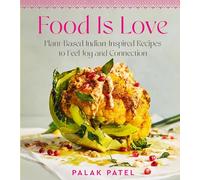 Food Is Love: Plant-Based Indian-Inspired Recipes to Feel Joy and Connection