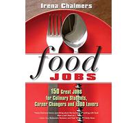 Food Jobs: 150 Great Jobs for Culinary Students, Career Changers and FOOD Lovers