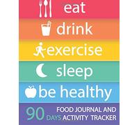 Food Journal and Activity Tracker 90 Days: Eat Drink Exercise Sleep Be Healthy, Healthy Living, Meal and Exercise Notebook, Daily Food and Exercise ... Personal Meal Planner, 7.5” x 9.25”: Volume 3