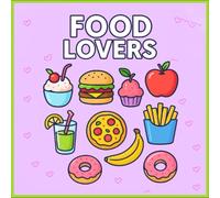Food Lovers Coloring Book: Sweet Treats, Fast Foods & Fruits to Color: Fun and Relaxing Food-Themed Coloring Pages with Burgers, Ice Cream, Pizza, Desserts & Juicy Fruits