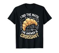 Food Lovers I Did The Math Answer Is Croissant T-Shirt