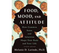 Food, Mood, and Attitude: How Common Sense and Intuition Shape Your Body and Your Life